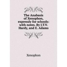 

Книга The Anabasis of Xenophon, expressly for schools: with notes. By J.T.V. Hardy, and E. Adams