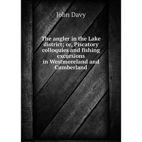 

Книга The angler in the Lake district; or, Piscatory colloquies and fishing excursions in Westmoreland and Cumberland