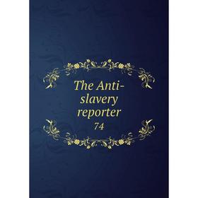 

Книга The Anti-slavery reporter 74