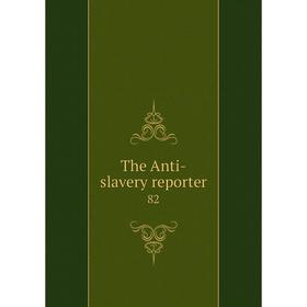 

Книга The Anti-slavery reporter 82