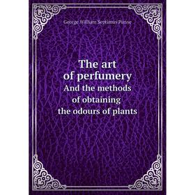 

Книга The art of perfumery, and the methods of obtaining the odours of plants