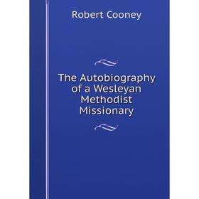 

Книга The Autobiography of a Wesleyan Methodist Missionary