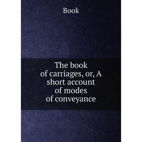 

Книга The book of carriages, or, A short account of modes of conveyance