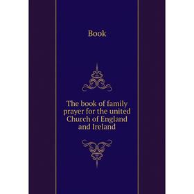 

Книга The book of family prayer for the united Church of England and Ireland
