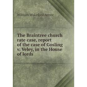 

Книга The Braintree church rate case, report of the case of Gosling v. Veley, in the House of lords