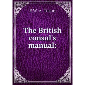 

Книга The British consul's manual: