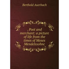 

Книга Poet and merchant: a picture of life from the times of Moses Mendelssohnc