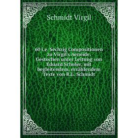 

Книга 60 i.e. Sechzig Compositionen zu Virgil's Aeneide. Gestochen unter Leitung von Eduard Schuler, mit begleitendem, erzählendem Texte von R.L. Schm