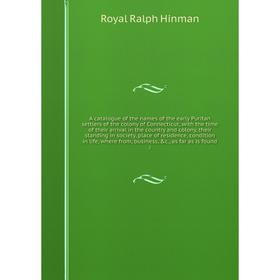 

Книга A catalogue of the names of the early Puritan settlers of the colony of Connecticut, with the time of their arrival in the country and colony, t