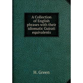 

Книга A Collection of English phrases with their idiomatic Gujrati equivalents