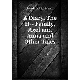 

Книга A Diary, The H-- Family, Axel and Anna and Other Tales