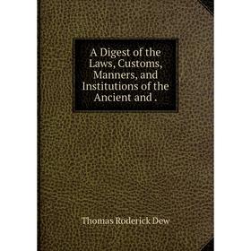 

Книга A Digest of the Laws, Customs, Manners, and Institutions of the Ancient and .