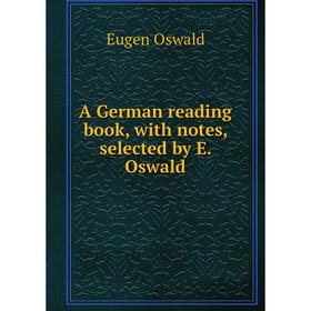 

Книга A German reading book, with notes, selected by E. Oswald