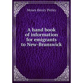 

Книга A hand book of information for emigrants to New-Brunswick