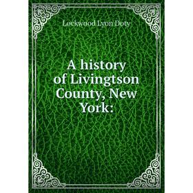 

Книга A history of Livingtson County, New York: