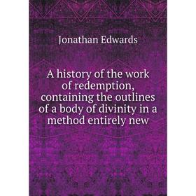 

Книга A history of the work of redemption, containing the outlines of a body of divinity in a method entirely new