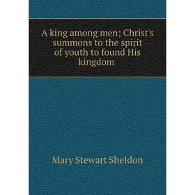 

Книга A king among men; Christ's summons to the spirit of youth to found His kingdom