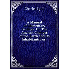 

Книга A Manual of Elementary Geology: Or, The Ancient Changes of the Earth and Its Inhabitants: As .