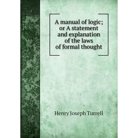 

Книга A manual of logic; or A statement and explanation of the laws of formal thought