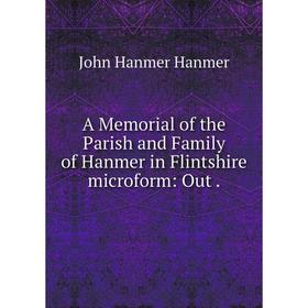 

Книга A Memorial of the Parish and Family of Hanmer in Flintshire microform: Out .