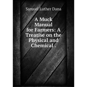 

Книга A Muck Manual for Farmers: A Treatise on the Physical and Chemical .