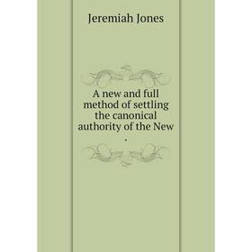 

Книга A new and full method of settling the canonical authority of the New .