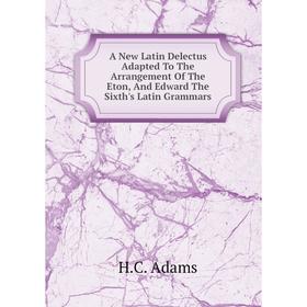 

Книга A New Latin Delectus Adapted To The Arrangement Of The Eton, And Edward The Sixth's Latin Grammars