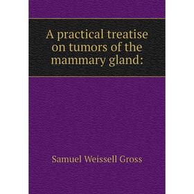 

Книга A practical treatise on tumors of the mammary gland: