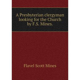 

Книга A Presbyterian clergyman looking for the Church by F.S. Mines.