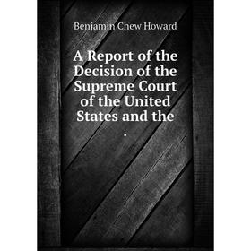 

Книга A Report of the Decision of the Supreme Court of the United States and the .