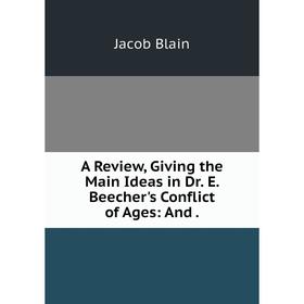 

Книга A Review, Giving the Main Ideas in Dr. E. Beecher's Conflict of Ages: And .