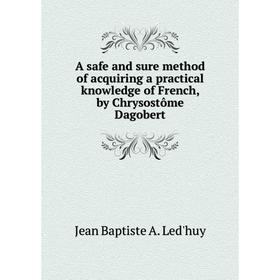 

Книга A safe and sure method of acquiring a practical knowledge of French, by Chrysostôme Dagobert