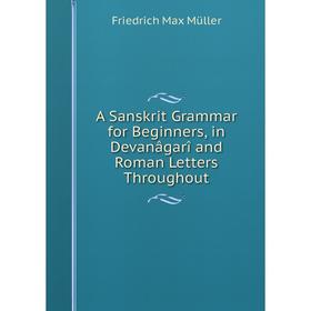

Книга A Sanskrit Grammar for Beginners, in Devanâgarî and Roman Letters Throughout