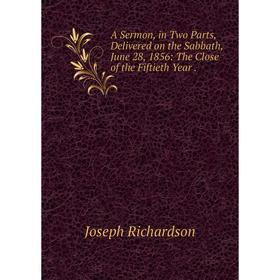 

Книга A Sermon, in Two Parts, Delivered on the Sabbath, June 28, 1856: The Close of the Fiftieth Year .