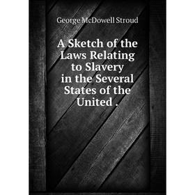 

Книга A Sketch of the Laws Relating to Slavery in the Several States of the United .