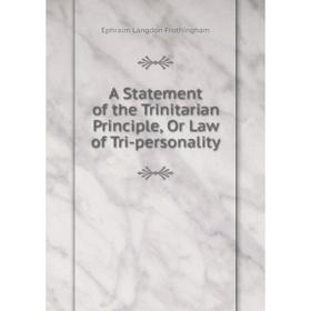 

Книга A Statement of the Trinitarian Principle, Or Law of Tri-personality