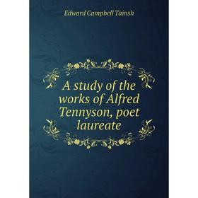 

Книга A study of the works of Alfred Tennyson, poet laureate