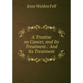 

Книга A Treatise on Cancer, and Its Treatment.: And Its Treatment
