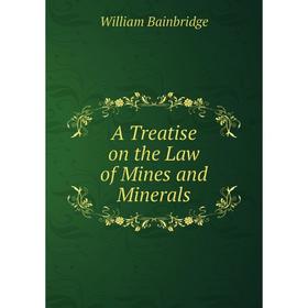 

Книга A Treatise on the Law of Mines and Minerals