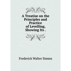 

Книга A Treatise on the Principles and Practice of Levelling, Showing Its .