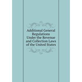 

Книга Additional General Regulations Under the Revenue and Collection Laws of the United States