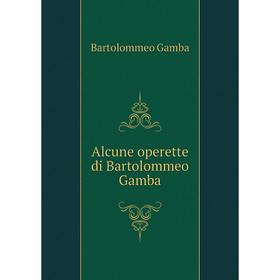 

Книга Alcune operette di Bartolommeo Gamba