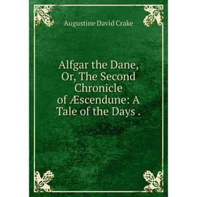 

Книга Alfgar the Dane, Or, The Second Chronicle of Æscendune: A Tale of the Days .