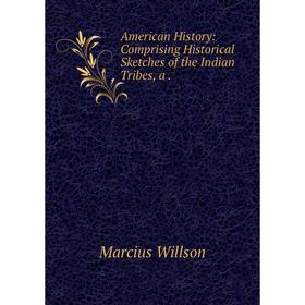 

Книга American History: Comprising Historical Sketches of the Indian Tribes.