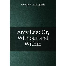 

Книга Amy Lee: Or, Without and Within