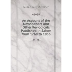 

Книга An Account of the Newspapers and Other Periodicals Published in Salem from 1768 to 1856