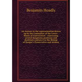 

Книга An Answer to the representation drawn up by the Committee of the Lower-House of Convocation : concerning several dangerous positions and doctrin