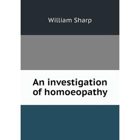 

Книга An investigation of homoeopathy