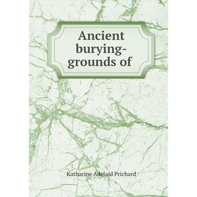 

Книга Ancient burying-grounds of