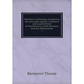 

Книга Northern Mythology, comprising the principal popular traditions and superstitions of Scandinavia, north Germany, and the Netherlands 3